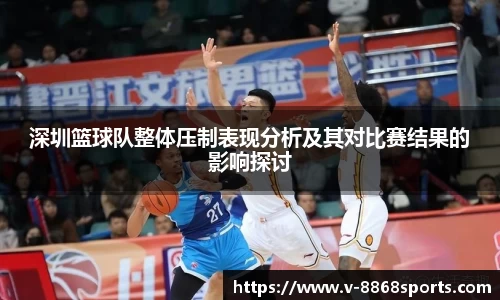 深圳篮球队整体压制表现分析及其对比赛结果的影响探讨
